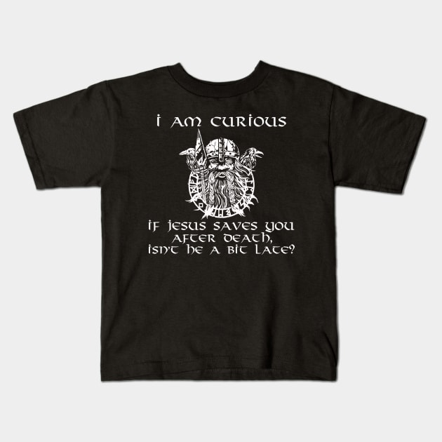 If Jesus Saves You After Death, Isn't He A Bit Late? Kids T-Shirt by Styr Designs